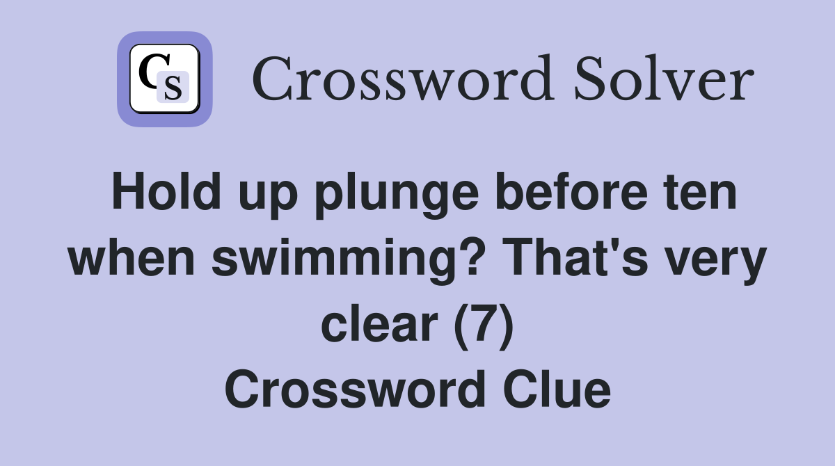 Hold up plunge before ten when swimming? That's very clear (7